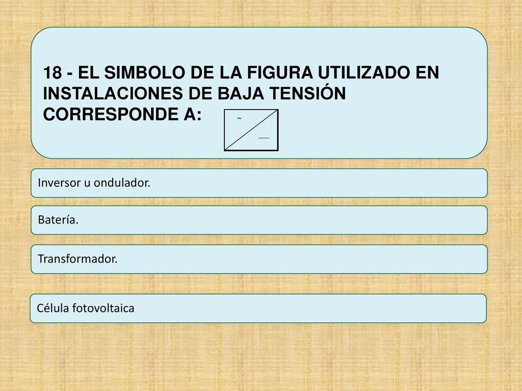18 - EL SIMBOLO DE LA FIGURA UTILIZADO EN INSTALACIONES DE BAJA TENSIÓN CORRESPONDE A: