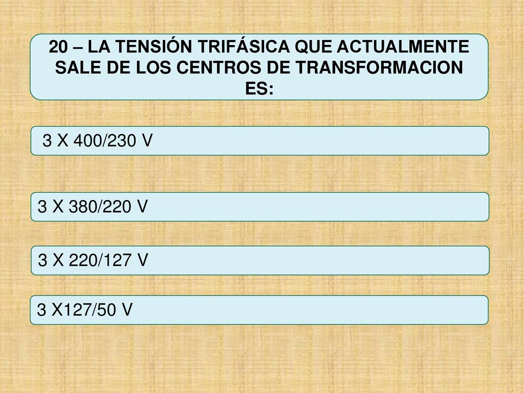 20 – LA TENSIÓN TRIFÁSICA QUE ACTUALMENTE SALE DE LOS CENTROS DE TRANSFORMACION ES: