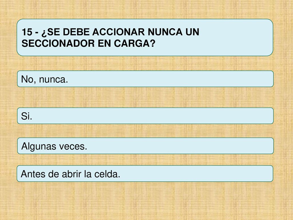 15 - ¿SE DEBE ACCIONAR NUNCA UN SECCIONADOR EN CARGA