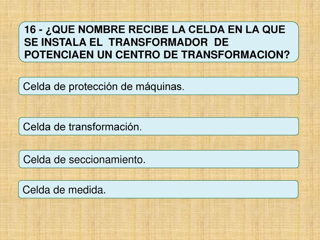 16 - ¿QUE NOMBRE RECIBE LA CELDA EN LA QUE SE INSTALA EL TRANSFORMADOR DE POTENCIAEN UN CENTRO DE TRANSFORMACION
