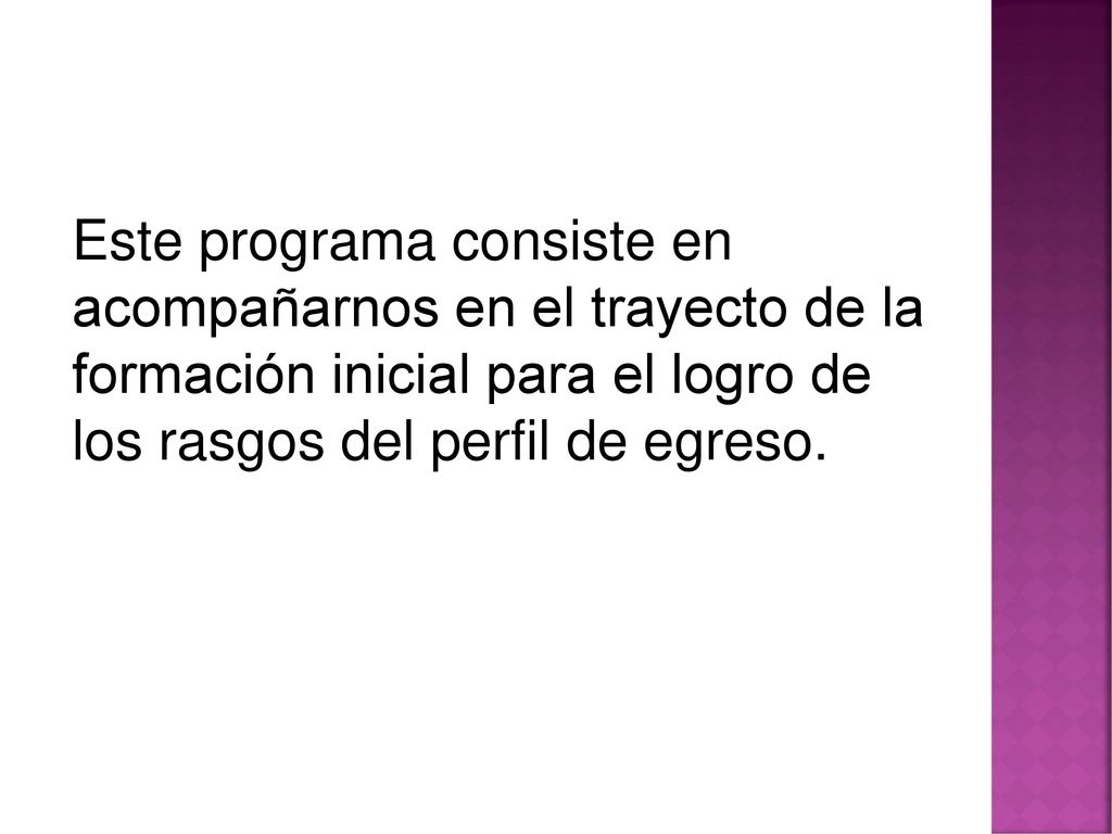 Este programa consiste en acompañarnos en el trayecto de la formación inicial para el logro de los rasgos del perfil de egreso.