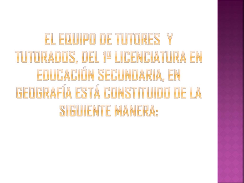 El equipo de Tutores y tutorados, del 1º Licenciatura en Educación Secundaria, en Geografía está constituido de la siguiente manera: