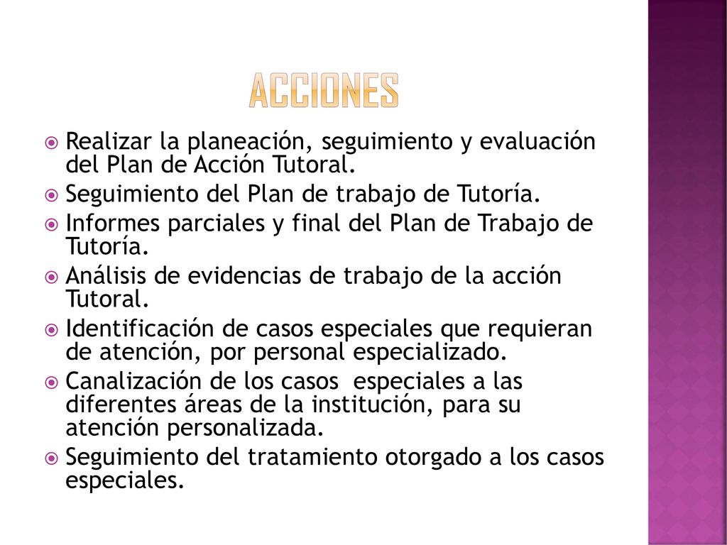 ACCIONES Realizar la planeación, seguimiento y evaluación del Plan de Acción Tutoral. Seguimiento del Plan de trabajo de Tutoría.