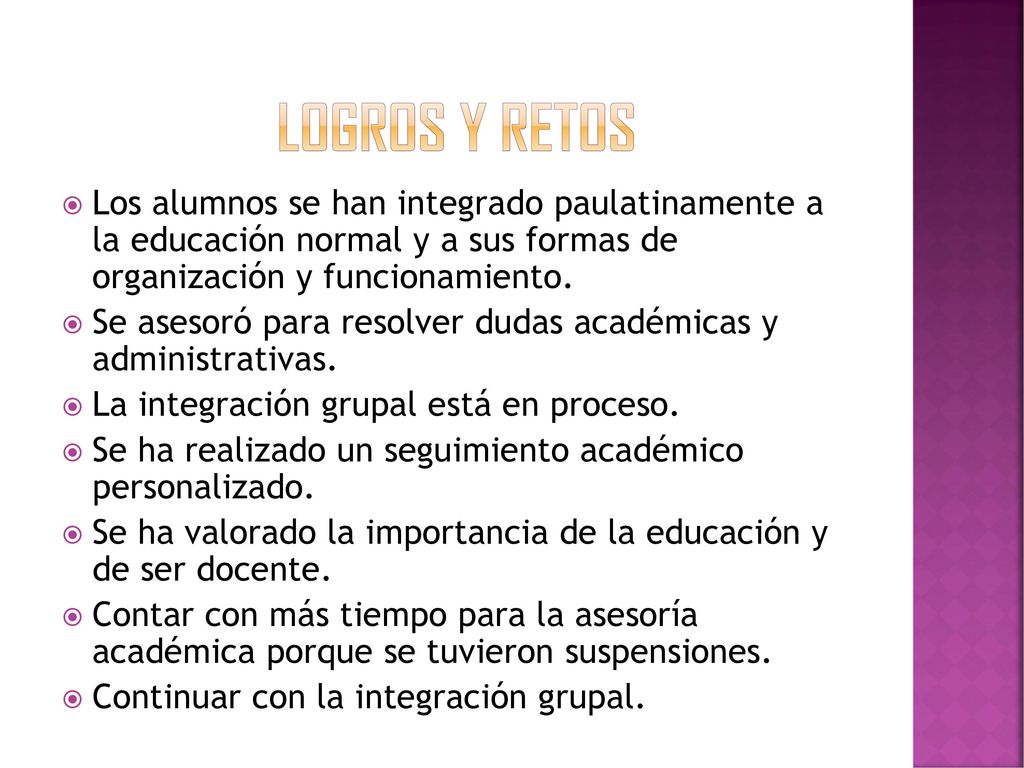Logros y retos Los alumnos se han integrado paulatinamente a la educación normal y a sus formas de organización y funcionamiento.