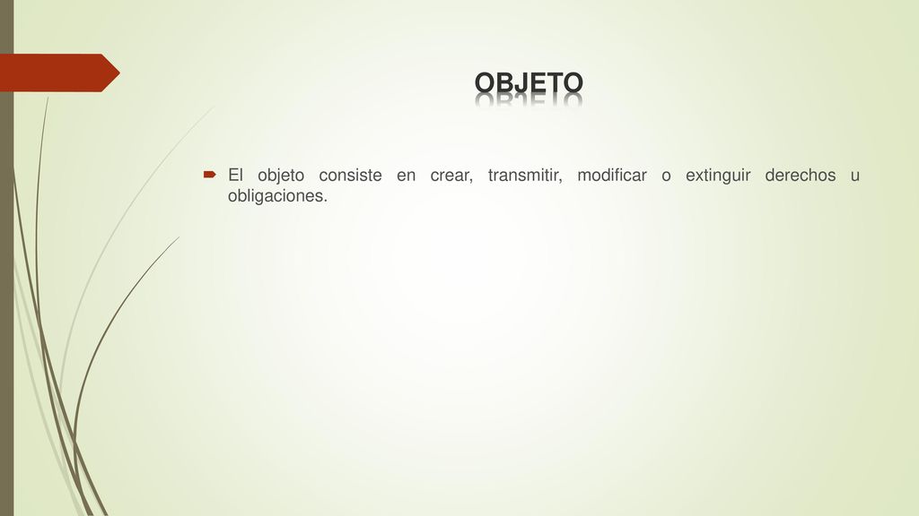 OBJETO El objeto consiste en crear, transmitir, modificar o extinguir derechos u obligaciones.