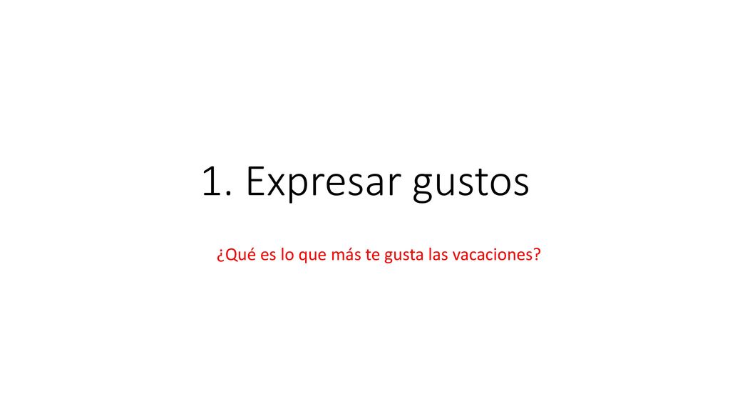 1. Expresar gustos ¿Qué es lo que más te gusta las vacaciones