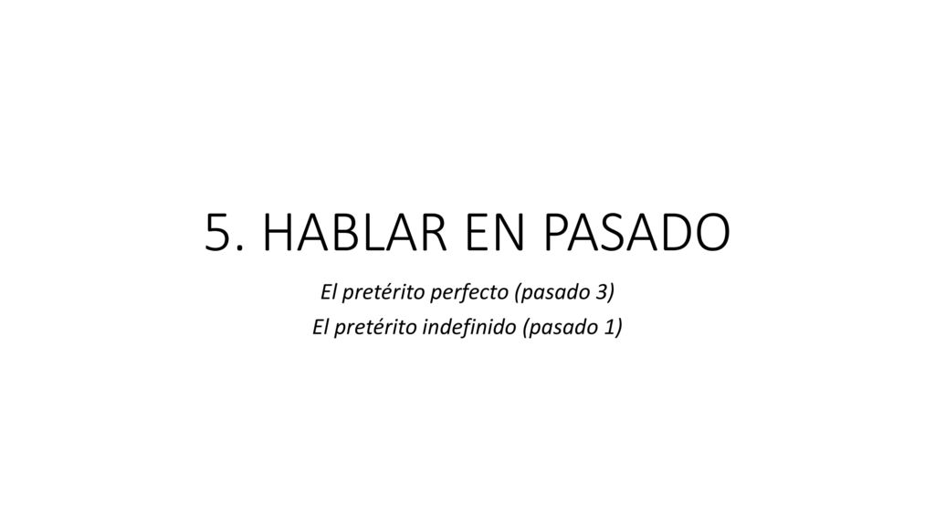 El pretérito perfecto (pasado 3) El pretérito indefinido (pasado 1)