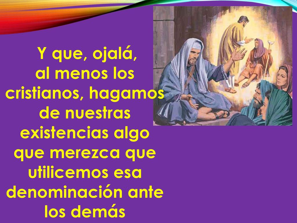 Y que, ojalá, al menos los cristianos, hagamos de nuestras existencias algo que merezca que utilicemos esa denominación ante los demás.