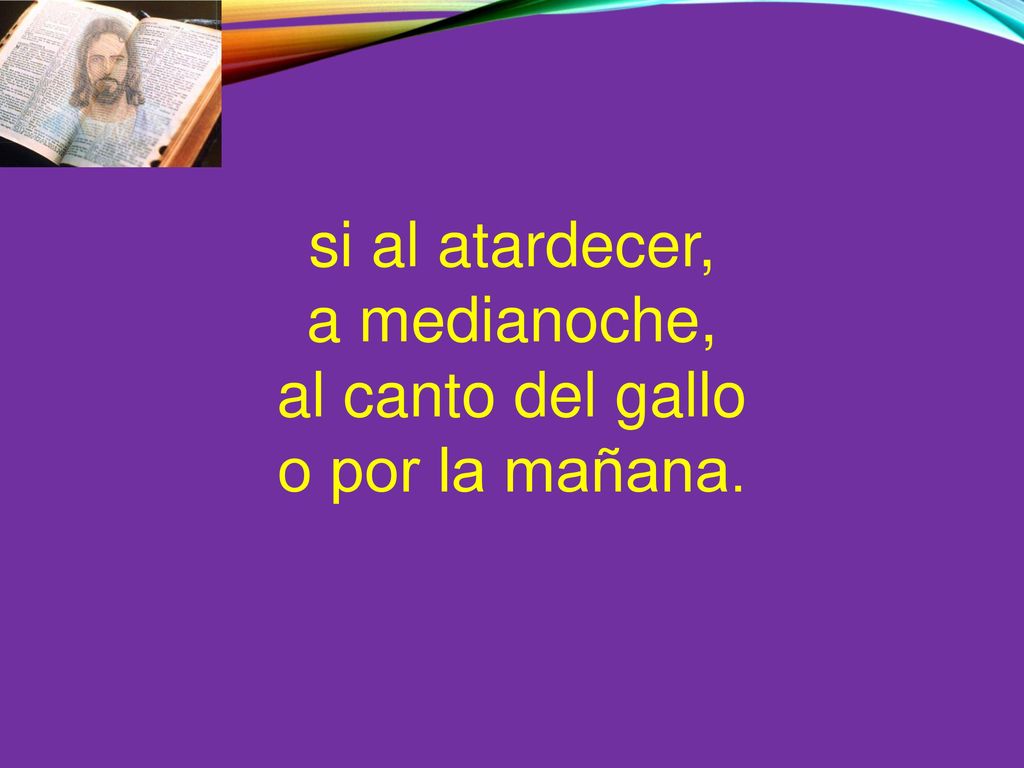 si al atardecer, a medianoche, al canto del gallo o por la mañana.