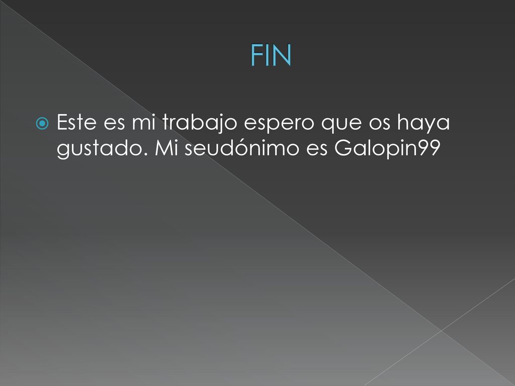 FIN Este es mi trabajo espero que os haya gustado. Mi seudónimo es Galopin99
