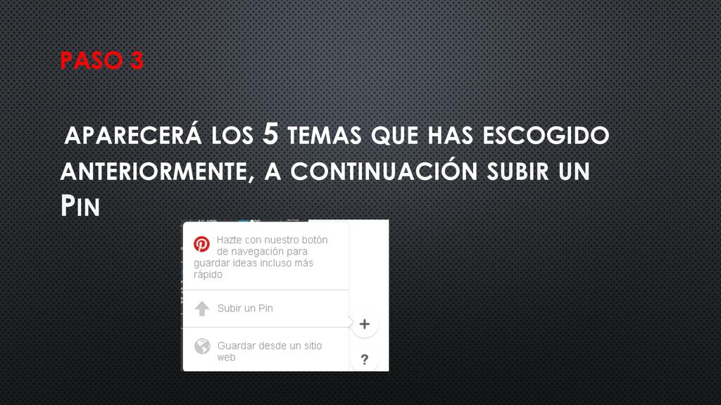 Paso 3 aparecerá los 5 temas que has escogido anteriormente, a continuación subir un Pin