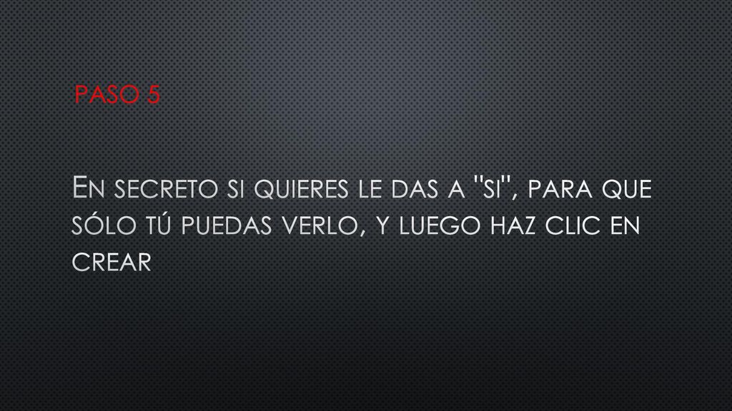 PASO 5 En secreto si quieres le das a si , para que sólo tú puedas verlo, y luego haz clic en crear.