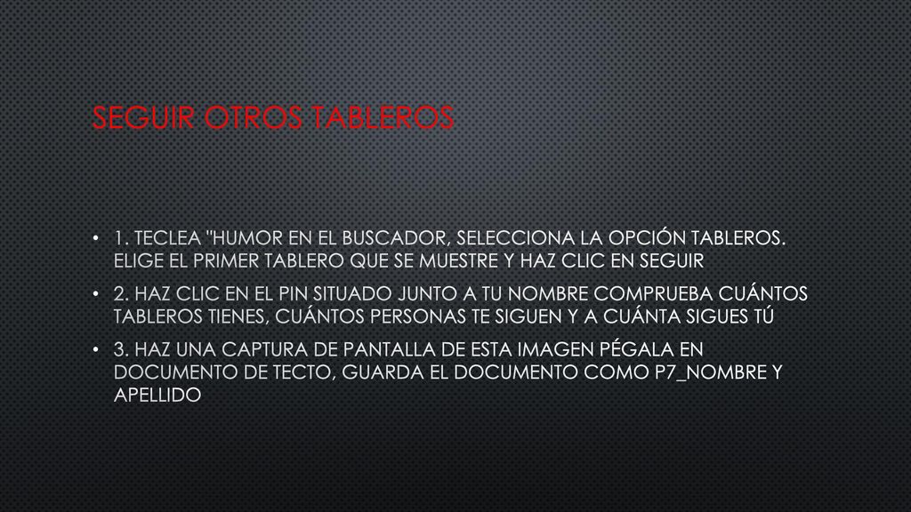 SEGUIR OTROS TABLEROS 1. TECLEA HUMOR EN EL BUSCADOR, SELECCIONA LA OPCIÓN TABLEROS. ELIGE EL PRIMER TABLERO QUE SE MUESTRE Y HAZ CLIC EN SEGUIR