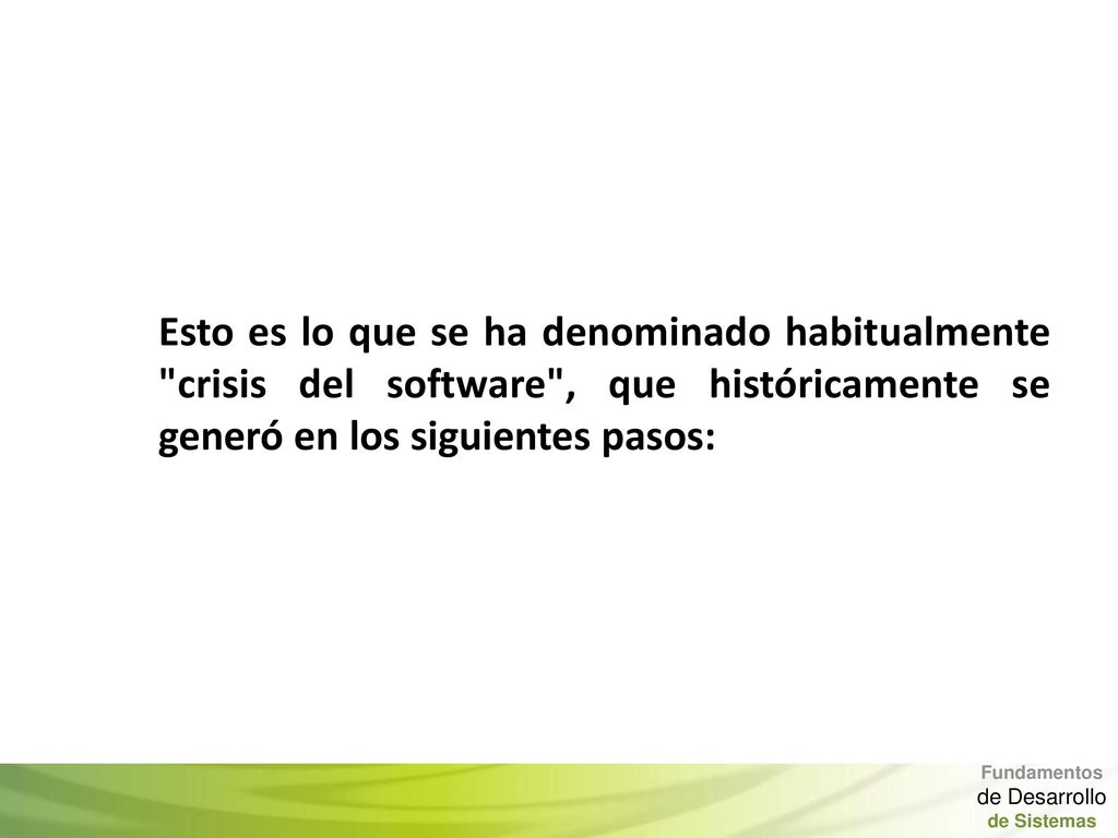 Esto es lo que se ha denominado habitualmente crisis del software , que históricamente se generó en los siguientes pasos: