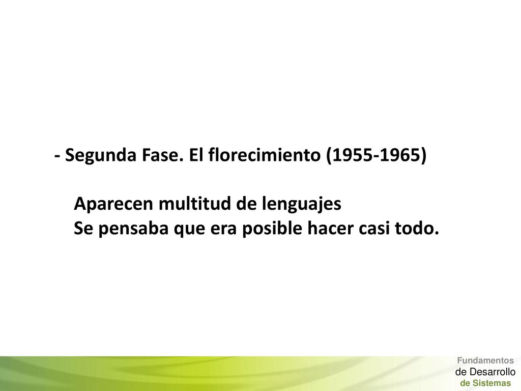 - Segunda Fase. El florecimiento ( ) Aparecen multitud de lenguajes Se pensaba que era posible hacer casi todo.