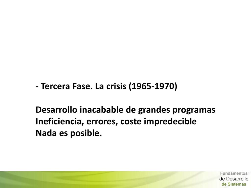 - Tercera Fase. La crisis ( ) Desarrollo inacabable de grandes programas Ineficiencia, errores, coste impredecible Nada es posible.