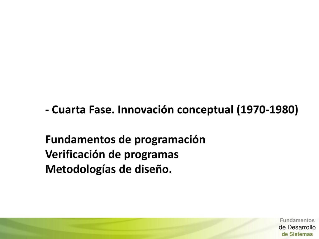 - Cuarta Fase. Innovación conceptual ( ) Fundamentos de programación Verificación de programas Metodologías de diseño.