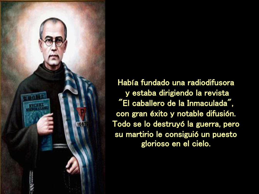 Había fundado una radiodifusora y estaba dirigiendo la revista El caballero de la Inmaculada , con gran éxito y notable difusión.