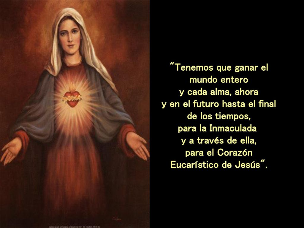 Tenemos que ganar el mundo entero y cada alma, ahora y en el futuro hasta el final de los tiempos, para la Inmaculada y a través de ella, para el Corazón Eucarístico de Jesús .