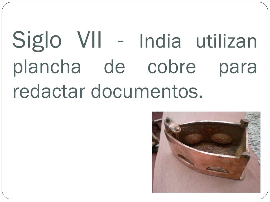Siglo VII - India utilizan plancha de cobre para redactar documentos.