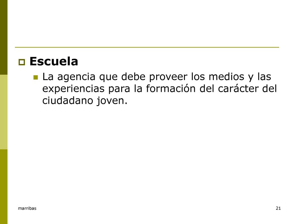 Escuela La agencia que debe proveer los medios y las experiencias para la formación del carácter del ciudadano joven.