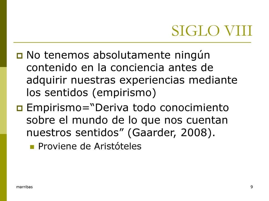 SIGLO VIII No tenemos absolutamente ningún contenido en la conciencia antes de adquirir nuestras experiencias mediante los sentidos (empirismo)