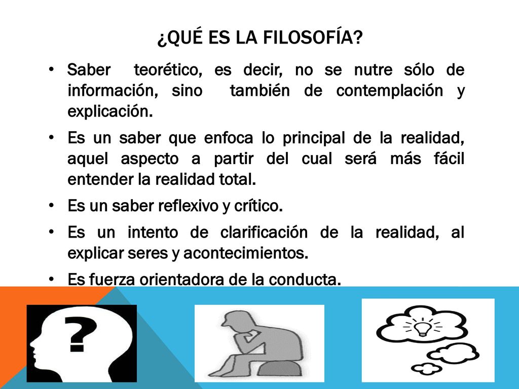 ¿Qué es la filosofía Saber teorético, es decir, no se nutre sólo de información, sino también de contemplación y explicación.