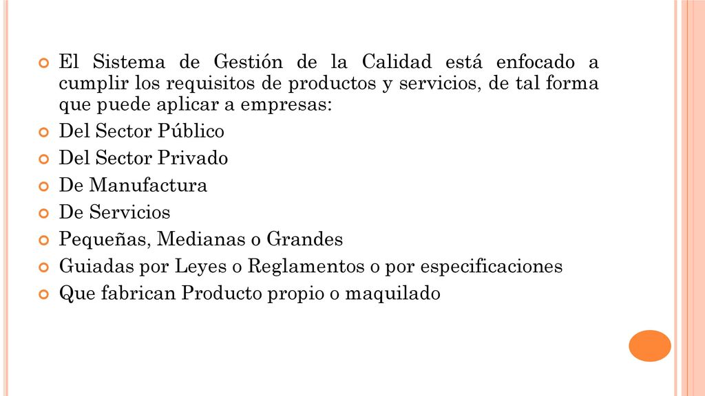 El Sistema de Gestión de la Calidad está enfocado a cumplir los requisitos de productos y servicios, de tal forma que puede aplicar a empresas: