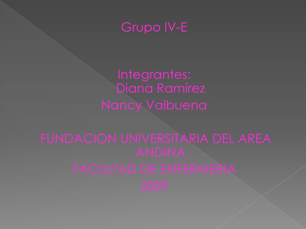 Grupo IV-E Integrantes: Diana Ramírez Nancy Valbuena FUNDACION UNIVERSITARIA DEL AREA ANDINA FACULTAD DE ENFERMERIA 2009