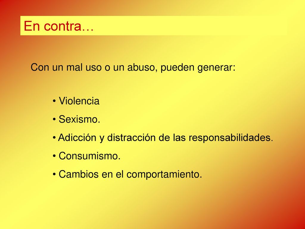 En contra… Con un mal uso o un abuso, pueden generar: Violencia