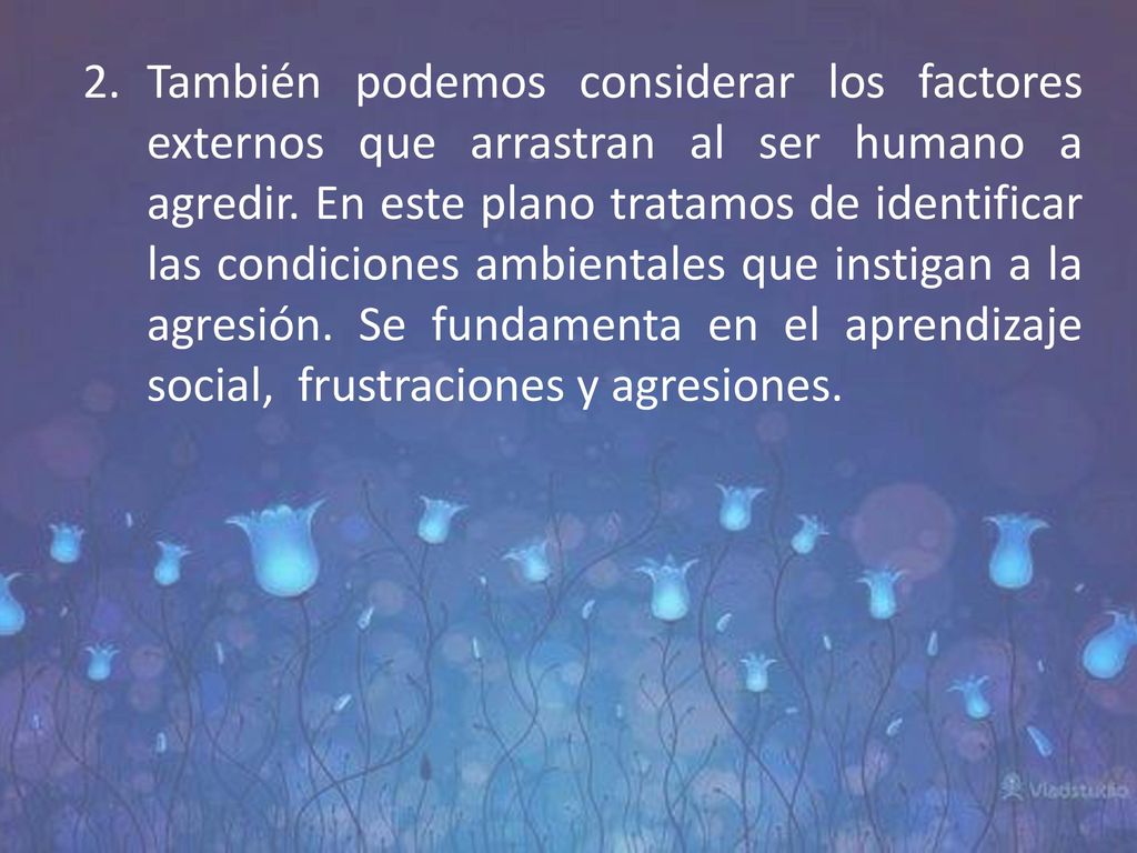También podemos considerar los factores externos que arrastran al ser humano a agredir.