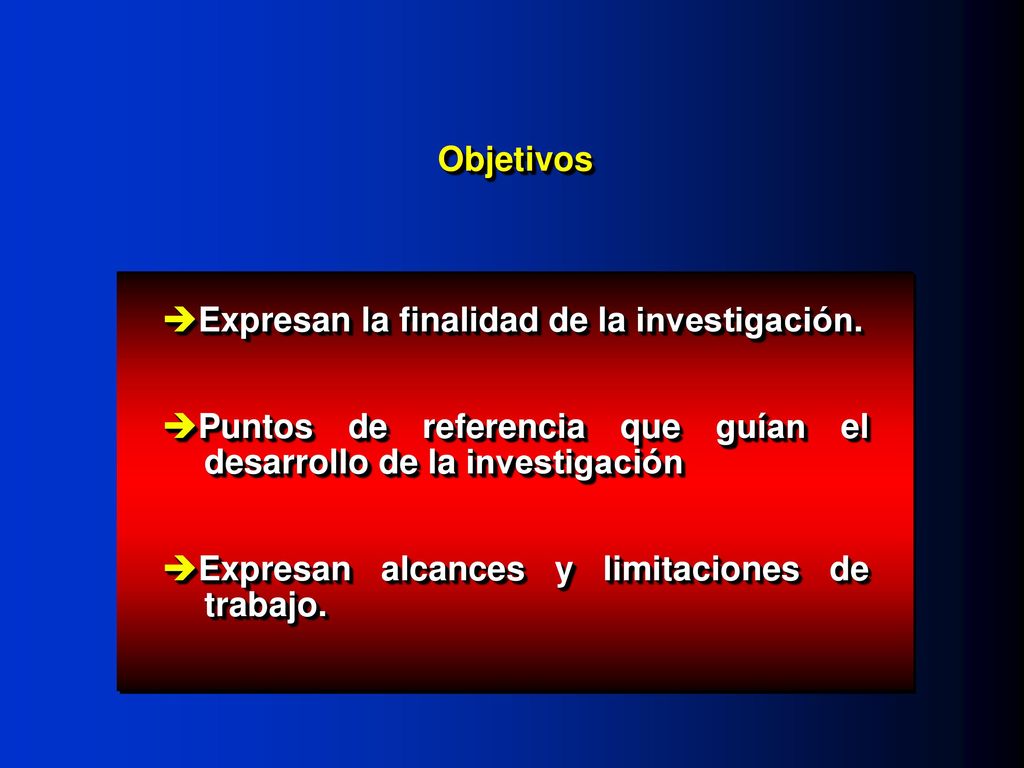 Objetivos Expresan la finalidad de la investigación. Puntos de referencia que guían el desarrollo de la investigación.
