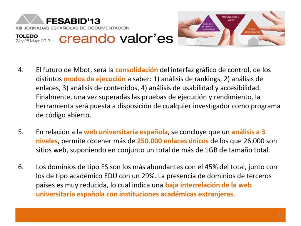 El futuro de Mbot, será la consolidación del interfaz gráfico de control, de los distintos modos de ejecución a saber: 1) análisis de rankings, 2) análisis de enlaces, 3) análisis de contenidos, 4) análisis de usabilidad y accesibilidad. Finalmente, una vez superadas las pruebas de ejecución y rendimiento, la herramienta será puesta a disposición de cualquier investigador como programa de código abierto.