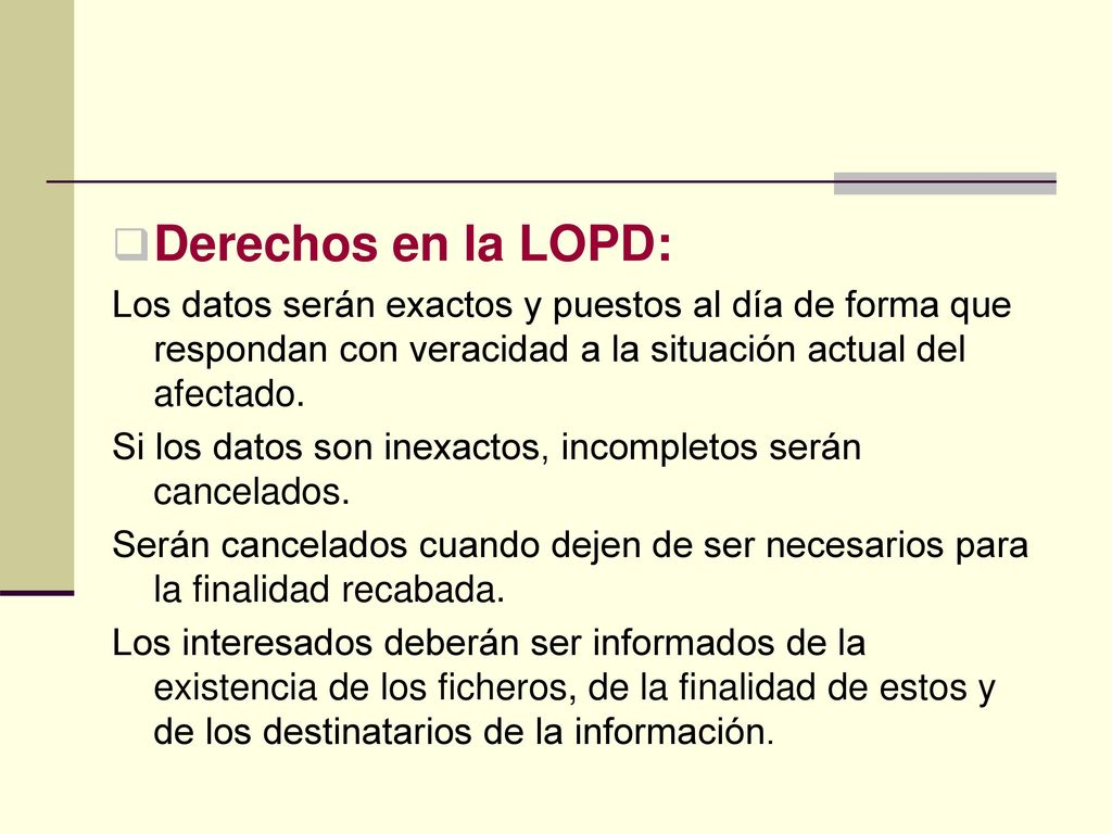 Derechos en la LOPD: Los datos serán exactos y puestos al día de forma que respondan con veracidad a la situación actual del afectado.