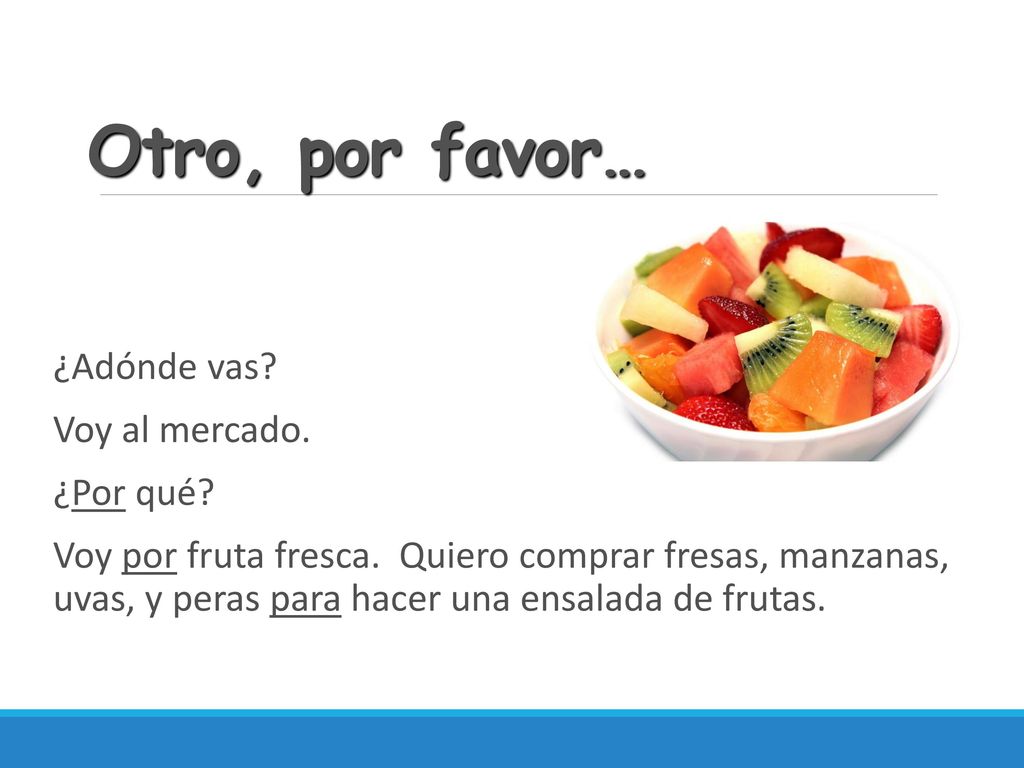 Otro, por favor… ¿Adónde vas Voy al mercado. ¿Por qué