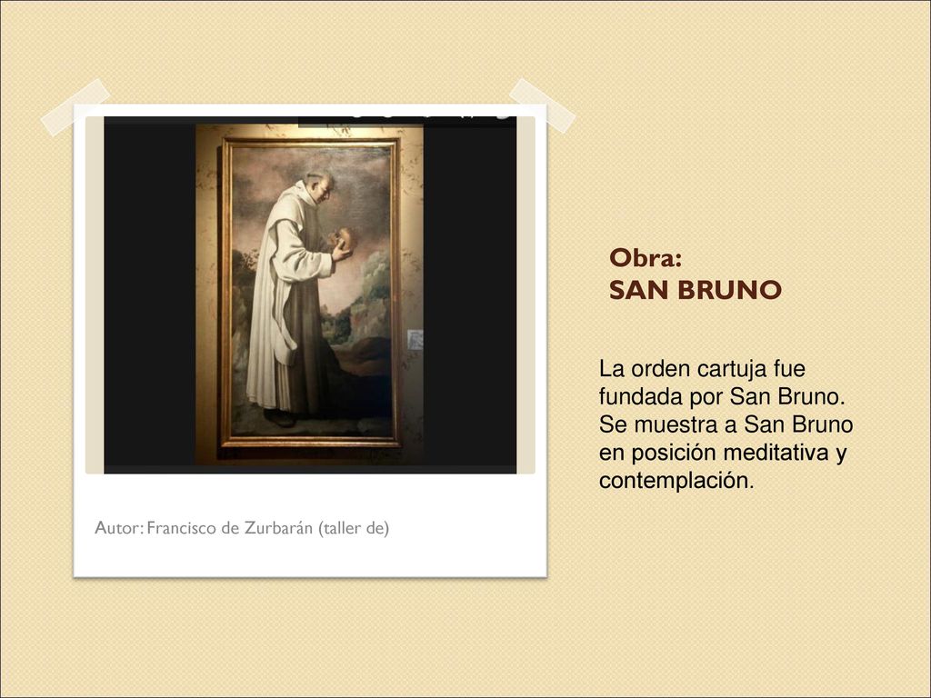 Obra: SAN BRUNO La orden cartuja fue fundada por San Bruno. Se muestra a San Bruno en posición meditativa y contemplación.