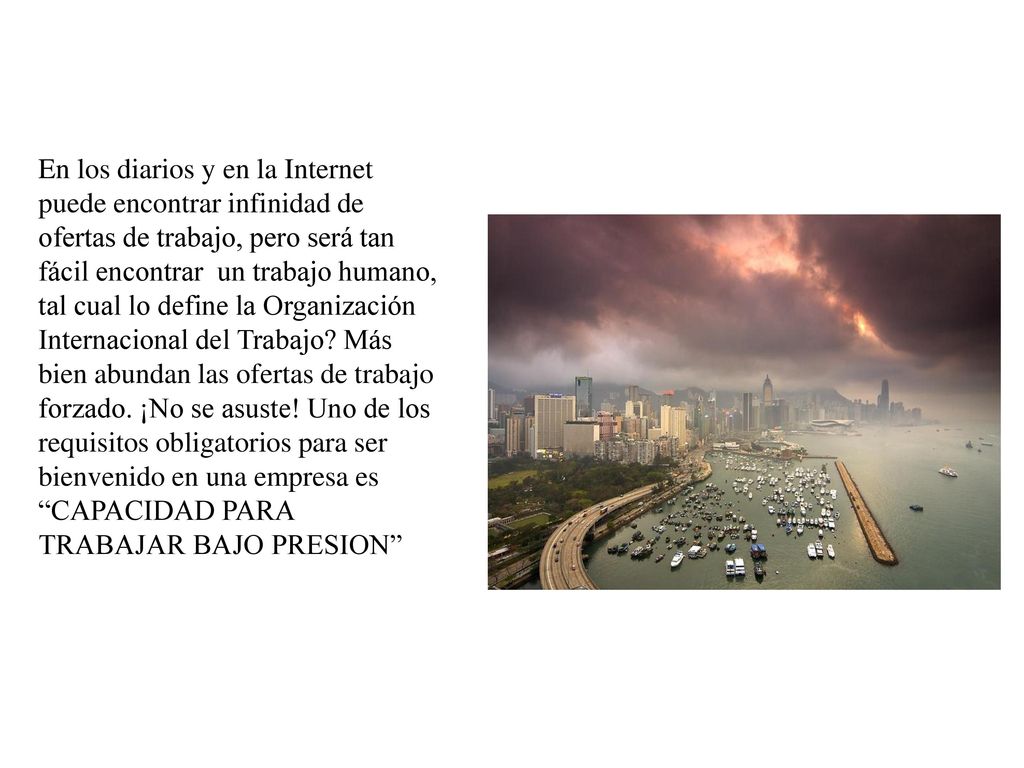 En los diarios y en la Internet puede encontrar infinidad de ofertas de trabajo, pero será tan fácil encontrar un trabajo humano, tal cual lo define la Organización Internacional del Trabajo.