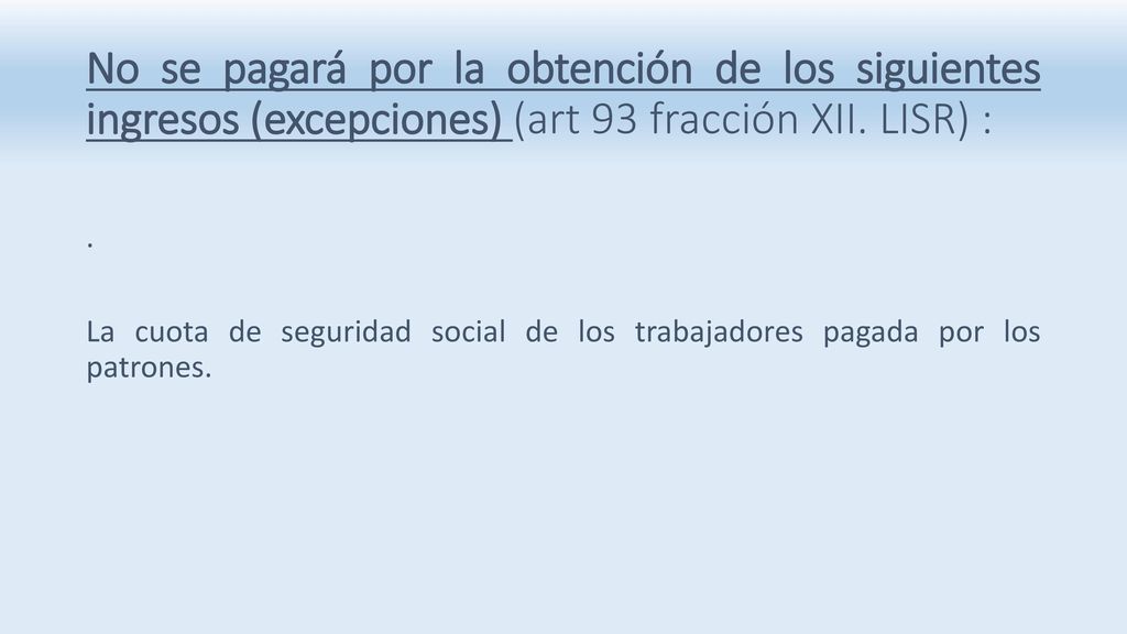 No se pagará por la obtención de los siguientes ingresos (excepciones) (art 93 fracción XII. LISR) :