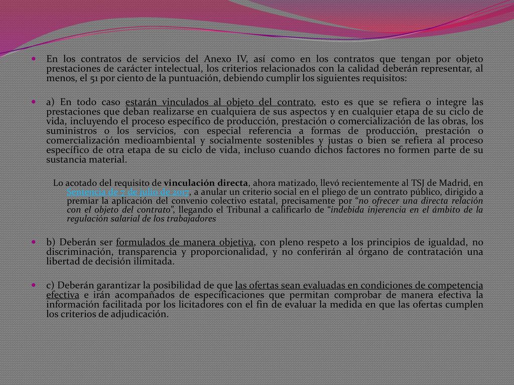 En los contratos de servicios del Anexo IV, así como en los contratos que tengan por objeto prestaciones de carácter intelectual, los criterios relacionados con la calidad deberán representar, al menos, el 51 por ciento de la puntuación, debiendo cumplir los siguientes requisitos: