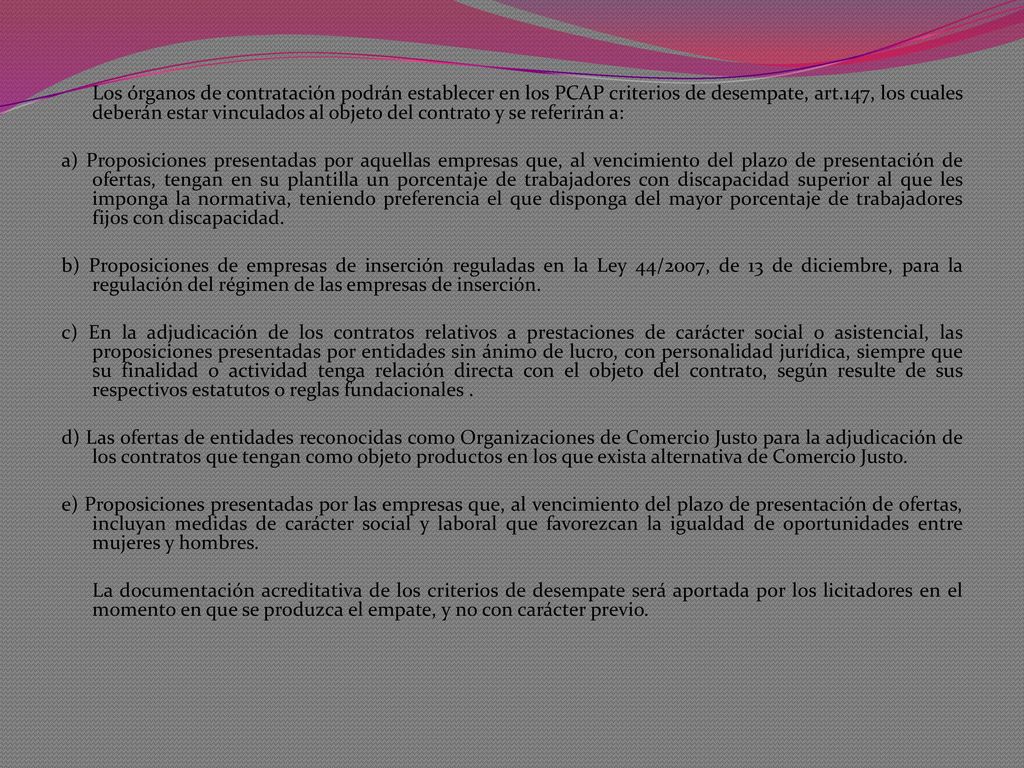 Los órganos de contratación podrán establecer en los PCAP criterios de desempate, art.147, los cuales deberán estar vinculados al objeto del contrato y se referirán a: