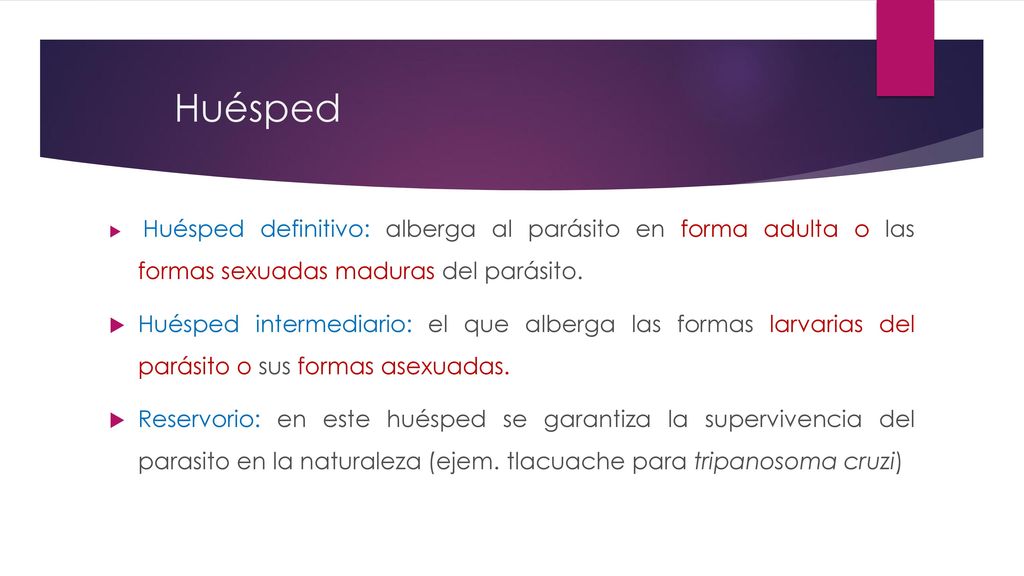 Huésped Huésped definitivo: alberga al parásito en forma adulta o las formas sexuadas maduras del parásito.