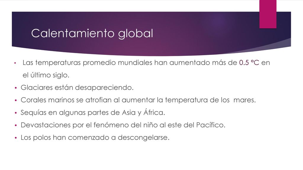 Calentamiento global Las temperaturas promedio mundiales han aumentado más de 0.5 °C en el último siglo.