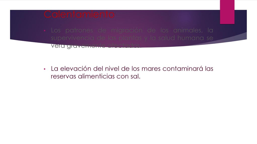 Calentamiento Los patrones de migración de los animales, la supervivencia de las plantas y la salud humana se vera gravemente afectados.
