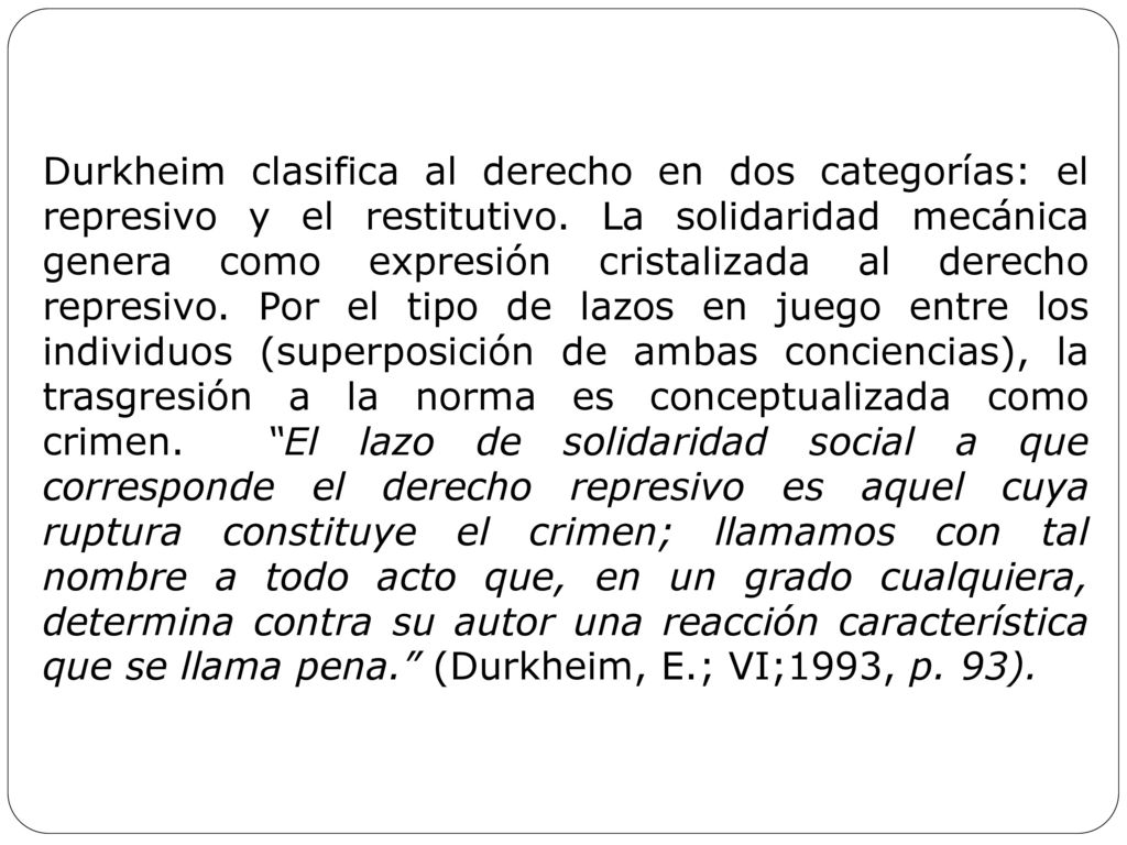 Durkheim clasifica al derecho en dos categorías: el represivo y el restitutivo.