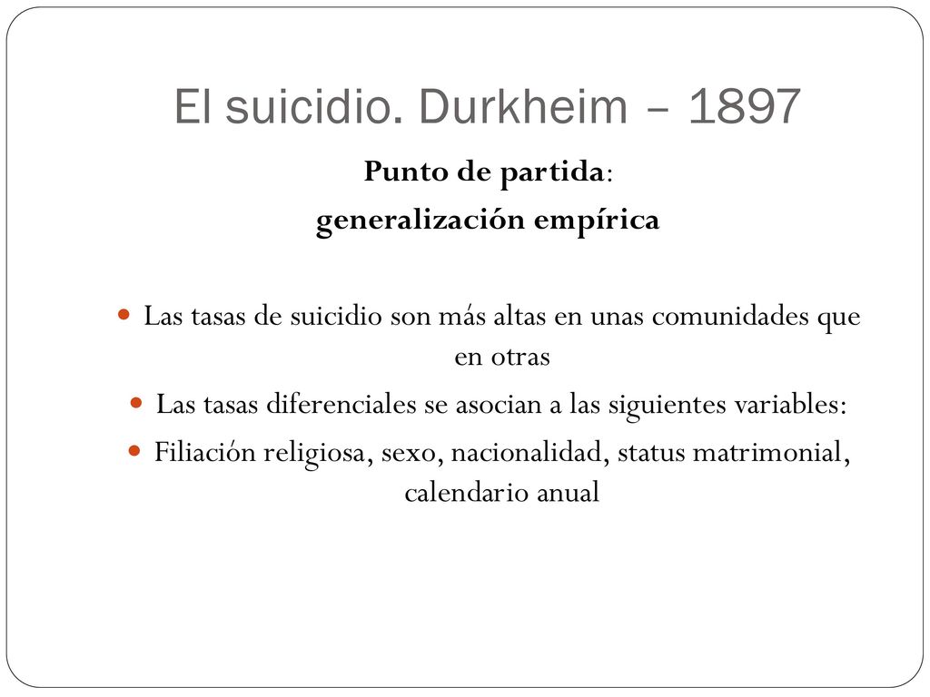 El suicidio. Durkheim – 1897 Punto de partida: generalización empírica