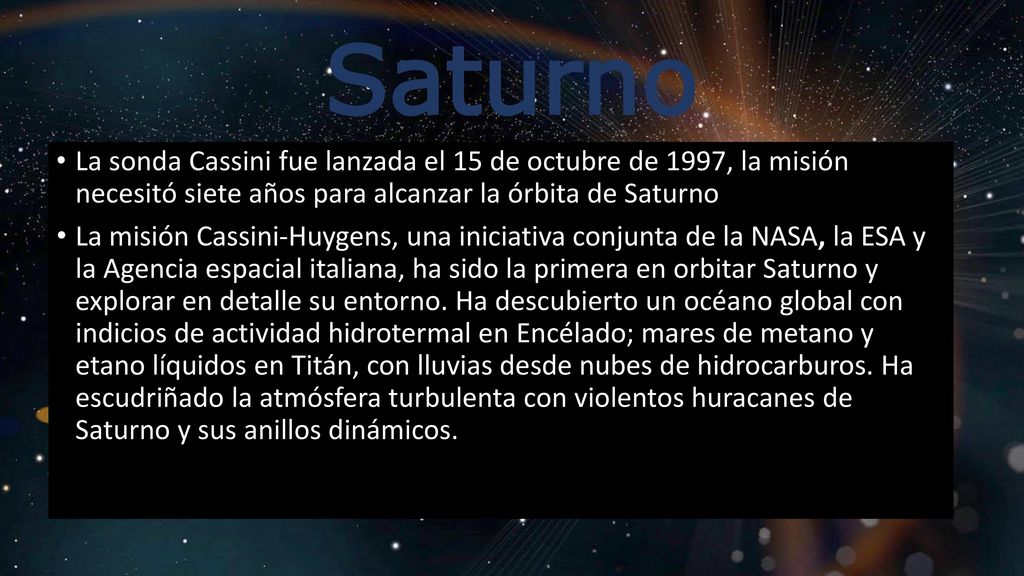 Saturno La sonda Cassini fue lanzada el 15 de octubre de 1997, la misión necesitó siete años para alcanzar la órbita de Saturno.