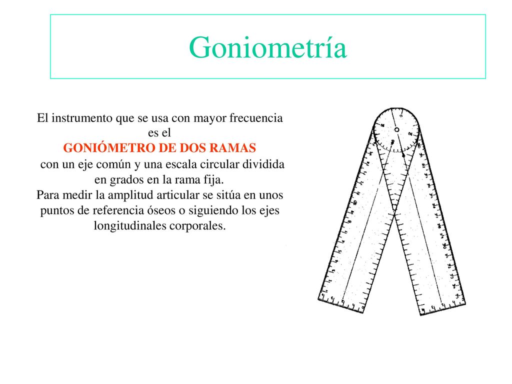 Goniometría El instrumento que se usa con mayor frecuencia es el