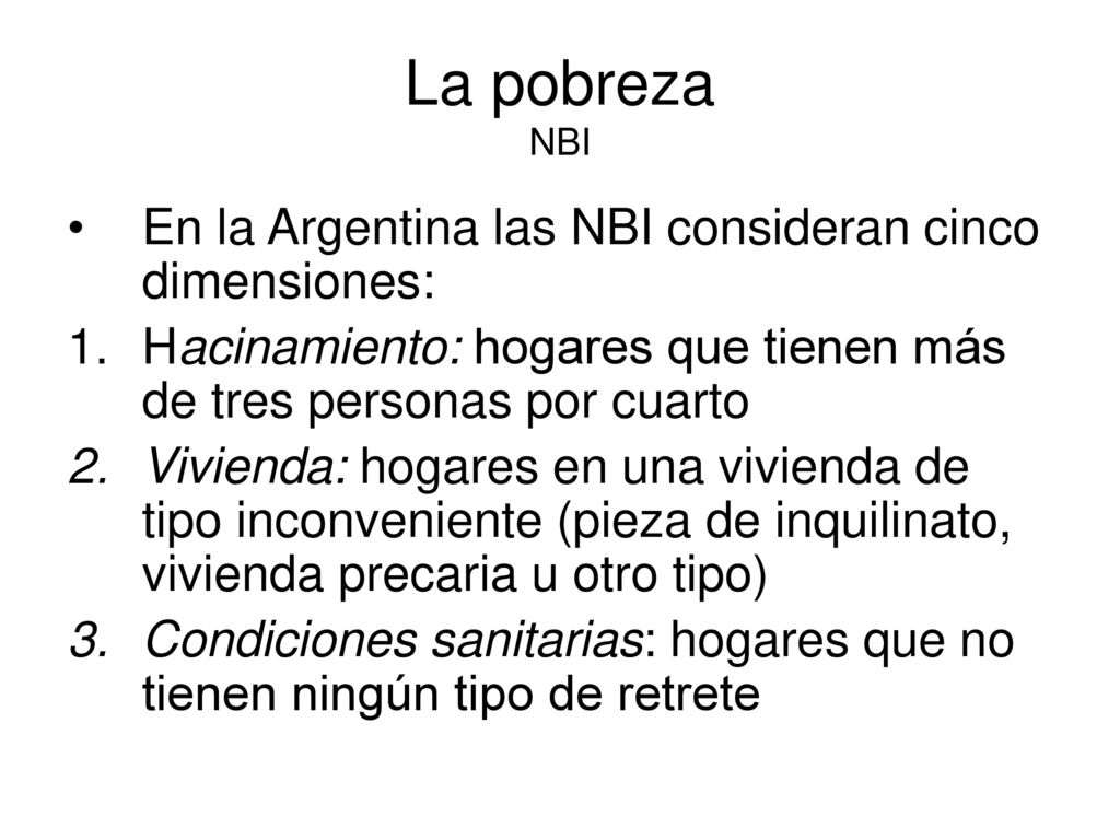La pobreza NBI En la Argentina las NBI consideran cinco dimensiones: