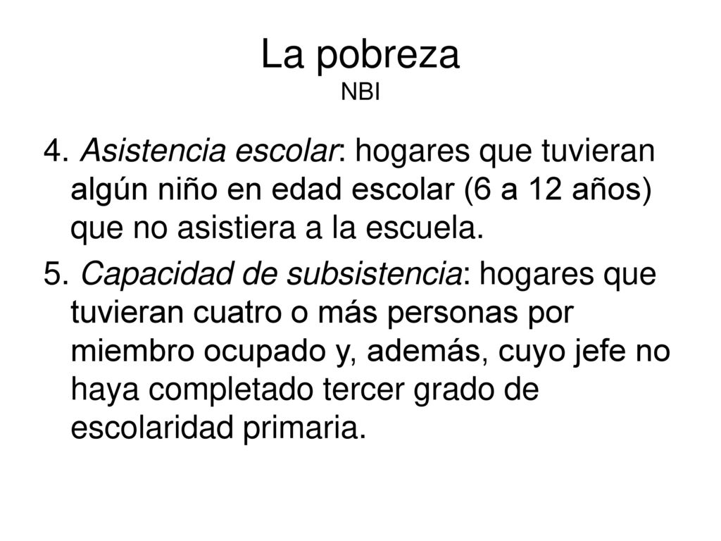 La pobreza NBI 4. Asistencia escolar: hogares que tuvieran algún niño en edad escolar (6 a 12 años) que no asistiera a la escuela.