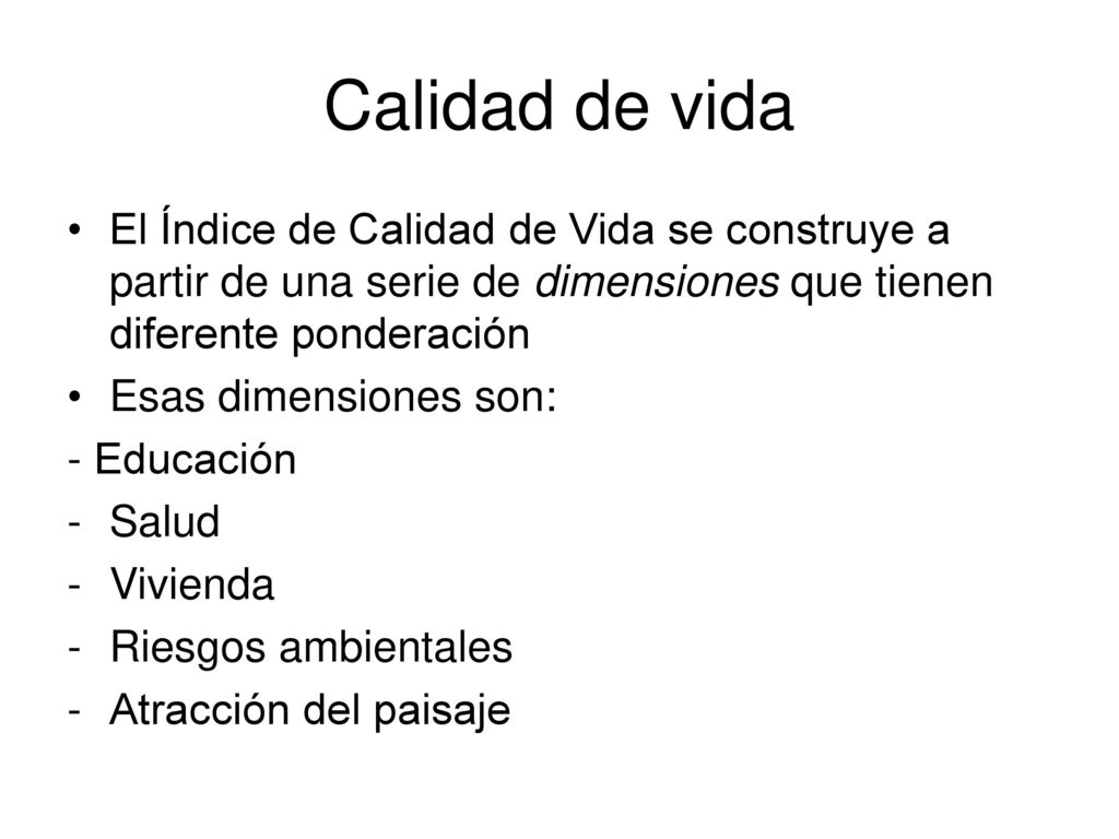 Calidad de vida El Índice de Calidad de Vida se construye a partir de una serie de dimensiones que tienen diferente ponderación.